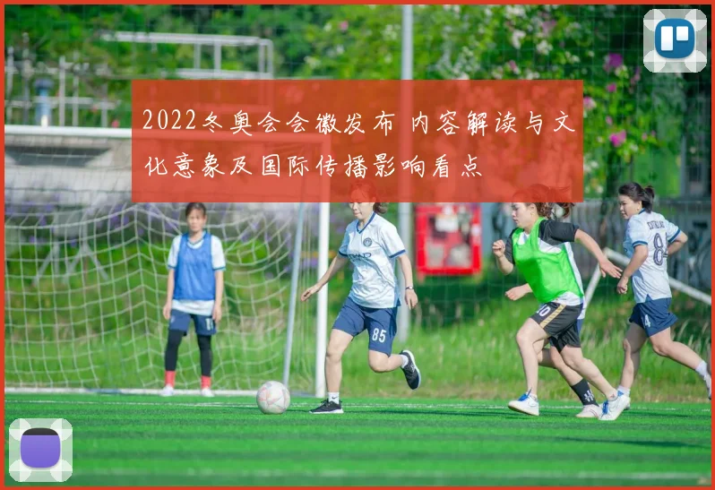 2022冬奥会会徽发布 内容解读与文化意象及国际传播影响看点