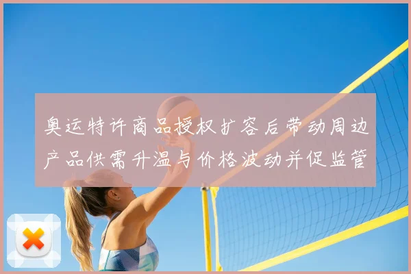 奥运特许商品授权扩容后带动周边产品供需升温与价格波动并促监管调整