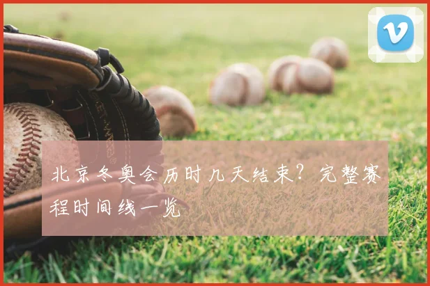 北京冬奥会历时几天结束？完整赛程时间线一览