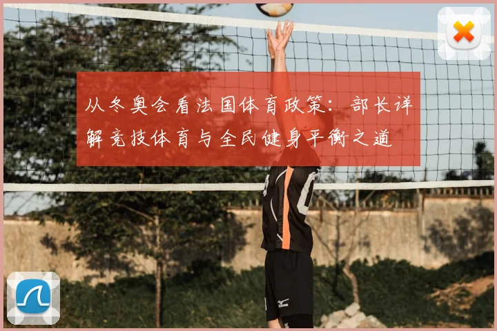 从冬奥会看法国体育政策：部长详解竞技体育与全民健身平衡之道
