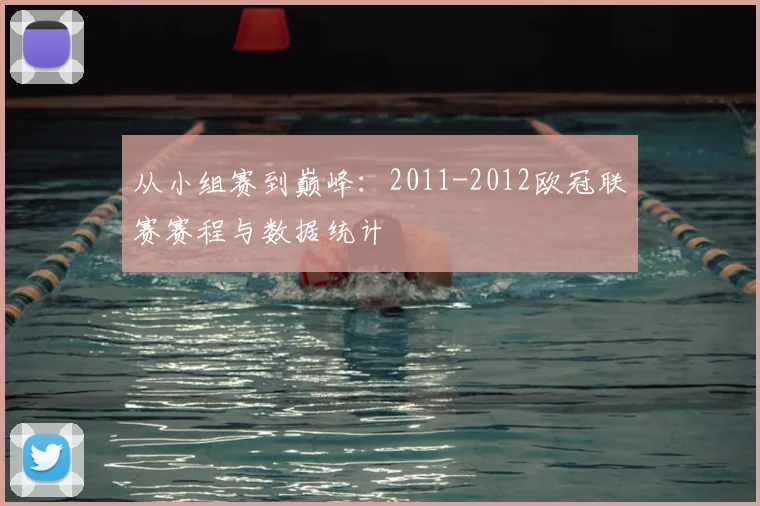 从小组赛到巅峰：2011-2012欧冠联赛赛程与数据统计